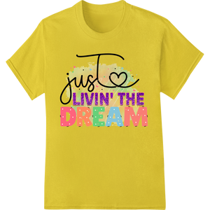 Just Livin' the Dream: Inspiring DTF Print Heat Transfer enhanced with professional dtf printer