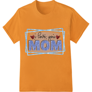 Vibrant professional DTF printing print on Heartfelt 'I Love You Mom' Design for Mother's Day Gifts