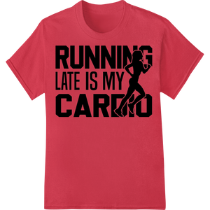 Witty Workout: Running Late is My Cardio DTF Heat Transfer - High-quality heat transfer