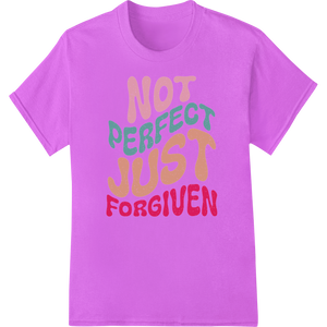 Premium quality DTF prints on Not Perfect Just Forgiven - Inspirational DTF Print Design