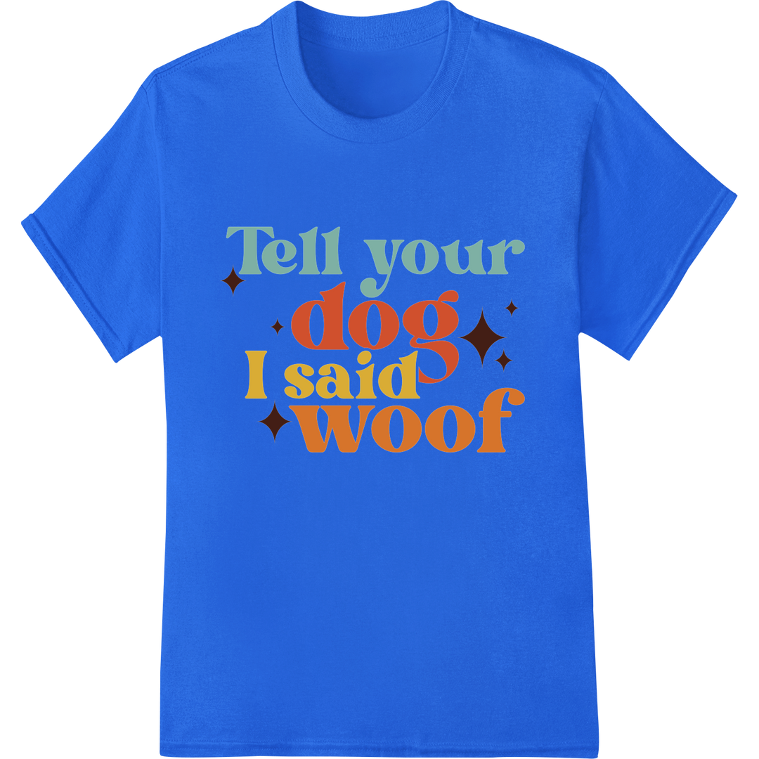 Playful 'Tell your dog I said woof' DTF Print for Dog Moms on blue shirt - SUPERDTF-DTF Prints-DTF Transfers-Custom DTF Prints