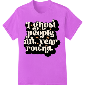 Spooky 'Ghost People At Year Round' Typography Design enhanced with professional custom DTF designs