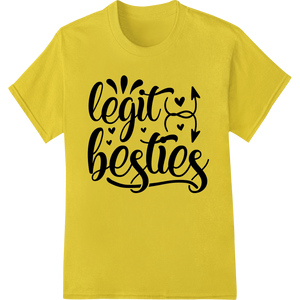 Custom direct to film printing design - Legit Besties: Celebrate True Friendship with Super DTF