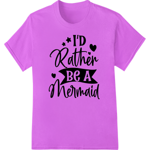 I'd Rather Be A Mermaid - Whimsical Fantasy DTF Print enhanced with professional dtf printer