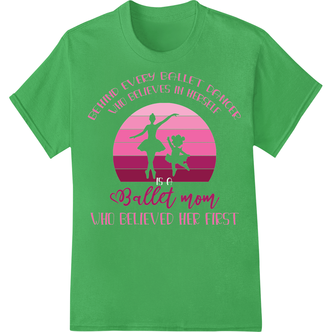 Ballet Mom: Behind Every Dancer's Belief is Mom's Love on green shirt - SUPERDTF-DTF Prints-DTF Transfers-Custom DTF Prints