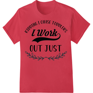 Chasing Toddlers: A Witty Workout DTF Print Heat Transfer enhanced with professional t shirt prints