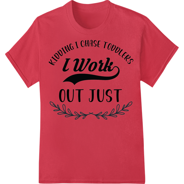 Chasing Toddlers: A Witty Workout DTF Print Heat Transfer enhanced with professional t shirt prints