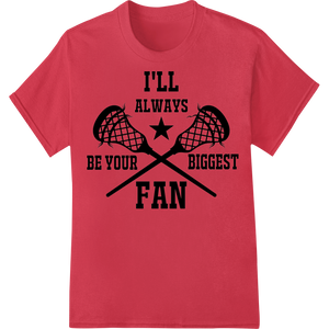 Cutting-edge DTF printing service featured on I'll Always Be Your Biggest Lacrosse Fan - DTF Print Design