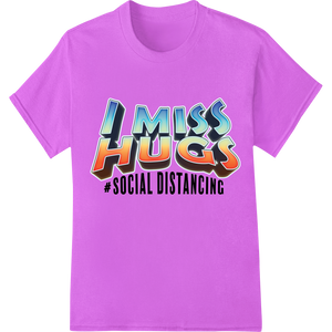 I Miss Hugs: Bold Typography Social Distancing DTF Transfer with custom custom merchandise artwork