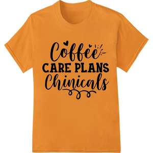 Vibrant heat transfer print on Witty 'Coffee Care Plans Chinicals' DTF Print Heat Transfer