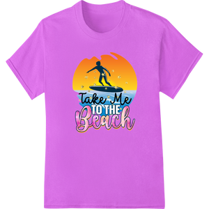 Premium quality DTF heat transfers on Ride the Waves: 'Take Me to the Beach' Heat Transfer