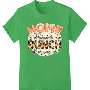 Durable custom merchandise applied to Leopard 'Home Is Wherever My Bunch of Crazies Are' DTF Print