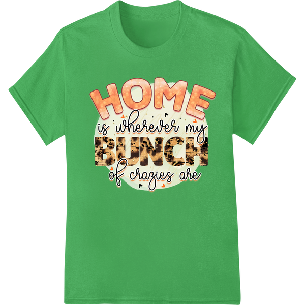 Durable custom merchandise applied to Leopard 'Home Is Wherever My Bunch of Crazies Are' DTF Print