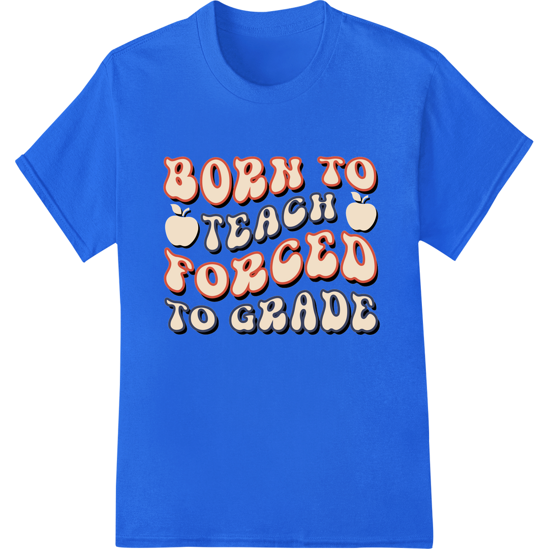 Retro 'Born To Teach Forced To Grade' DTF Teacher Shirt Print on blue shirt - SUPERDTF-DTF Prints-DTF Transfers-Custom DTF Prints