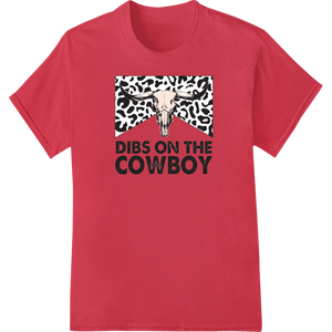 Durable DTF printing experts applied to Saddle Up with 'DIBS ON THE COWBOY' - Bold Western Style