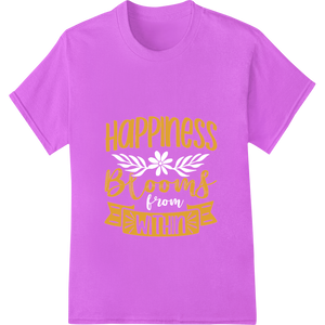 Premium quality garment printing on Cultivate Inner Joy: Happiness Blooms Within Heat Transfer