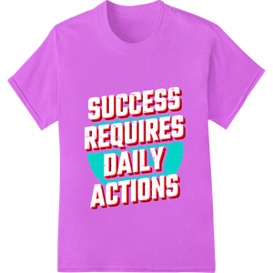 Durable print on demand applied to Bold SUCCESS REQUIRES DAILY ACTIONS Typography DTF Print