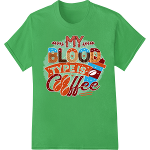 Custom professional DTF printing design - My Blood Type is Coffee - Fun DTF Print Heat Transfer