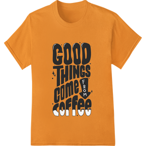 Durable DTF printing experts applied to Good Things Come From Coffee - Motivational DTF Print