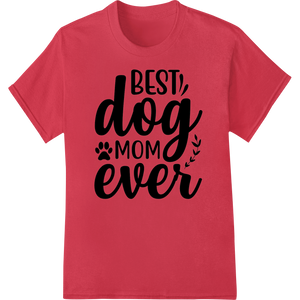 Cutting-edge DTF transfers featured on Celebrate Dog Moms: 'Best Dog Mom Ever' Heat Transfer