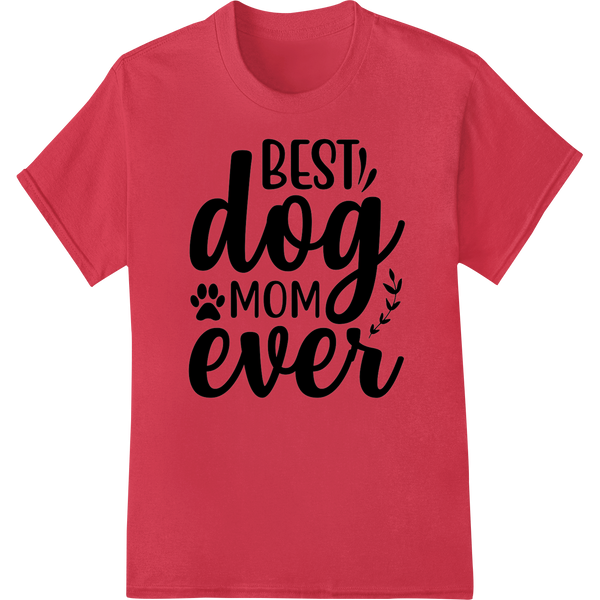 Cutting-edge DTF transfers featured on Celebrate Dog Moms: 'Best Dog Mom Ever' Heat Transfer