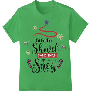 I'd Rather Shovel SAND THAN SNOW - Festive Winter Design enhanced with professional durable print transfers