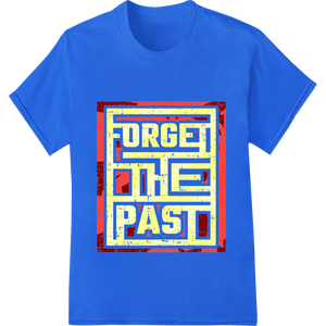 Vibrant durable print transfers print on Vintage Motivational 'FORGET THE PAST' DTF Print Heat Transfer