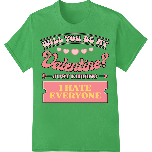 Sarcastic Valentine: 'Will You Be My Valentine? JK, I Hate All' on green shirt - SUPERDTF-DTF Prints-DTF Transfers-Custom DTF Prints