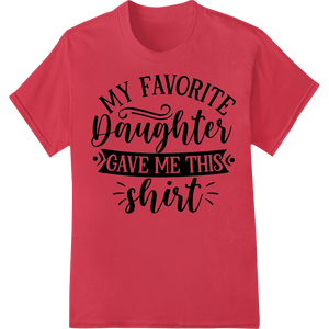 Unique heat transfer for Heartfelt Father's Day Gift: Favorite Daughter Shirt