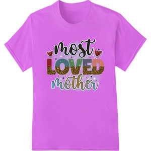 Expert garment printing craftsmanship on Most Loved Mother - Colorful Mother's Day DTF Print