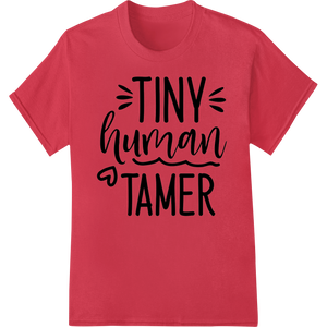 Tiny Human Tamer - Witty Parenting DTF Print Heat Transfer featuring professional DTF transfers