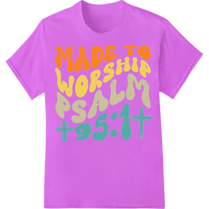 Innovative custom t-shirts design on Made to Worship Psalm 95:1 Christian DTF Print Heat Transfer