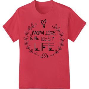 Vibrant garment printing print on Mom Life is The Best Life - Heartwarming Mother's Day DTF Print