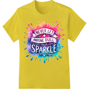 Durable custom apparel applied to Never Let Anyone Dull Your Sparkle - Motivational DTF Print