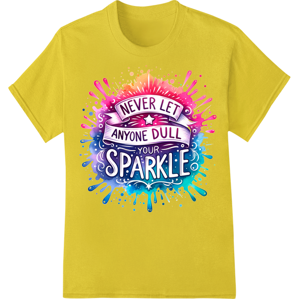 Durable custom apparel applied to Never Let Anyone Dull Your Sparkle - Motivational DTF Print