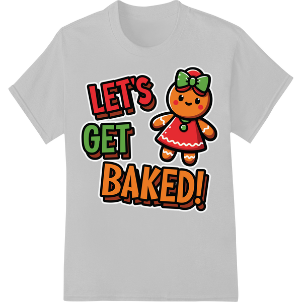 Let's Get Baked! Funny Christmas Gingerbread Cookie DTF Print on white shirt - SUPERDTF-DTF Prints-DTF Transfers-Custom DTF Prints