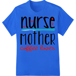 Vibrant custom t-shirts print on Heartfelt Tribute: Nurse Mother Coffee Lover DTF Print