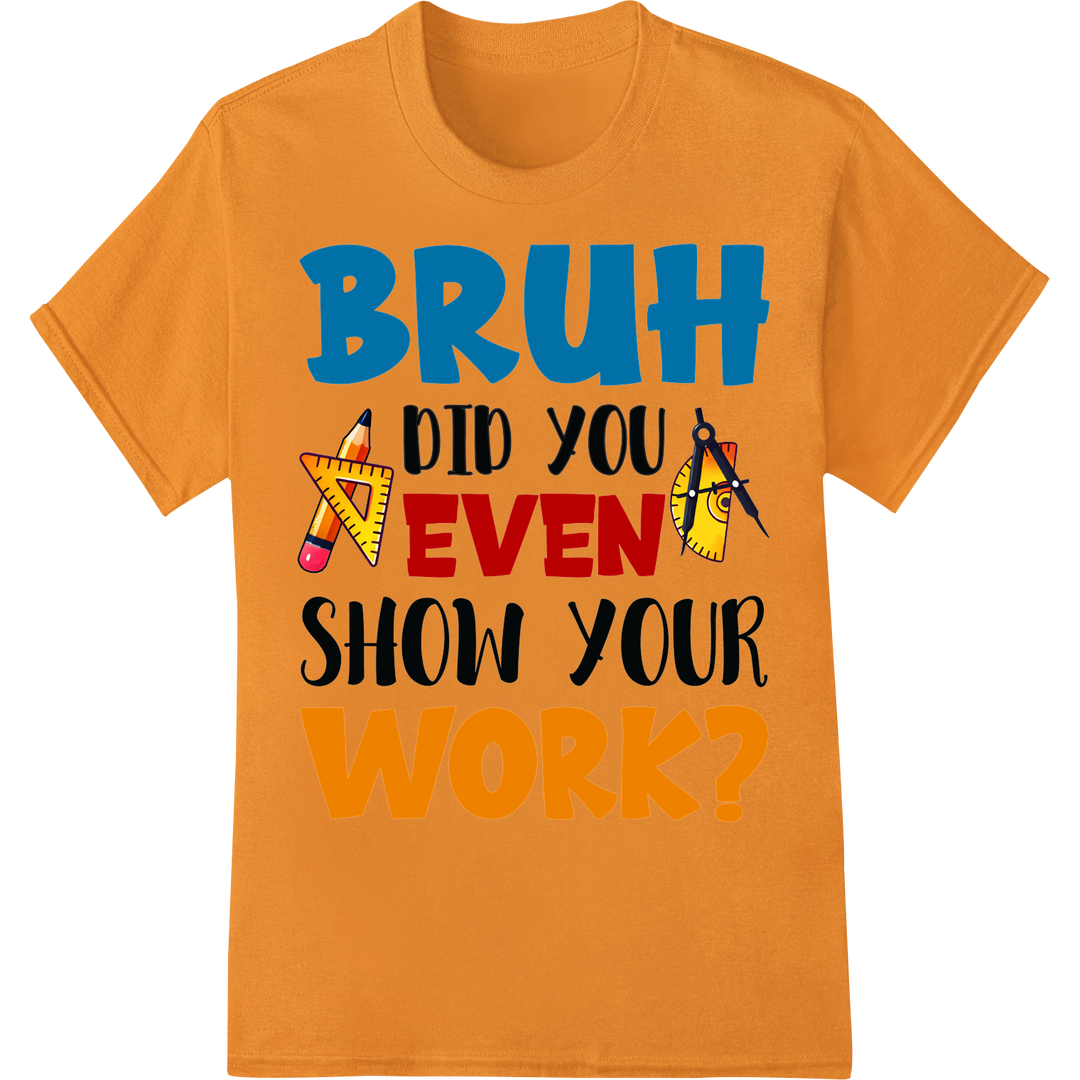 Witty 'BRUH Did you even SHOW YOUR WORK?' Math DTF Print on orange shirt - SUPERDTF-DTF Prints-DTF Transfers-Custom DTF Prints