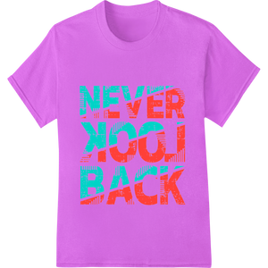 Never Look Back | Bold Motivational Typography DTF Print showcasing advanced DTF print shop technology