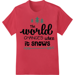 The World Changes When It Snows - Winter Saying DTF Print made with premium professional DTF printing