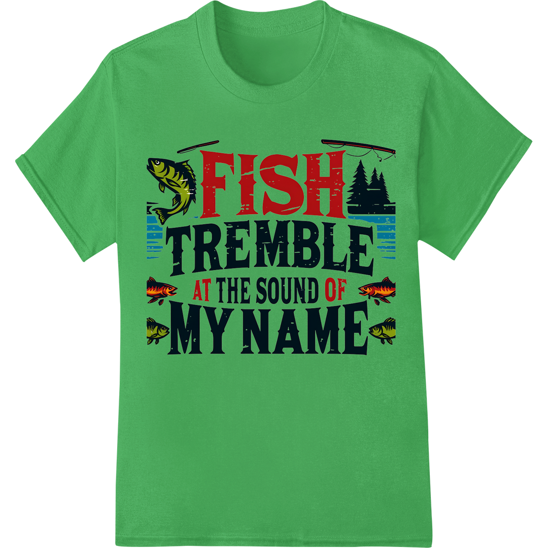 Fishing humor: FISH TREMBLE AT THE SOUND OF MY NAME on green shirt - SUPERDTF-DTF Prints-DTF Transfers-Custom DTF Prints