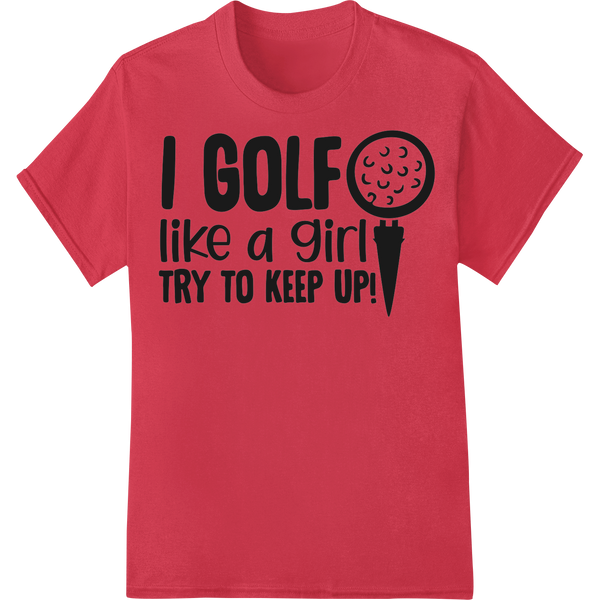 Sassy Golf Girl DTF Print: "I GOLF like a girl* TRY TO KEEP UP" on red shirt - SUPERDTF-DTF Prints-DTF Transfers-Custom DTF Prints