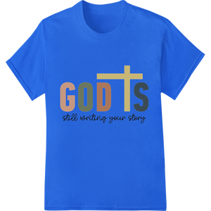 God's Still Writing Your Story | Inspiring Faith Design made with premium custom t-shirts