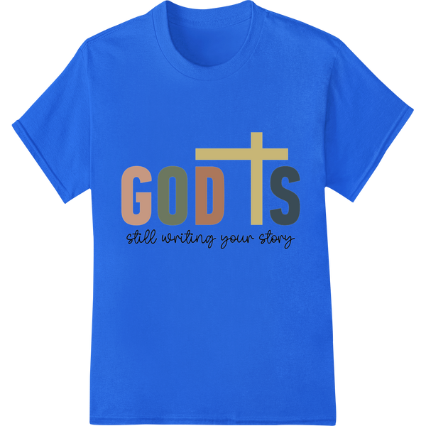 God's Still Writing Your Story | Inspiring Faith Design made with premium custom t-shirts