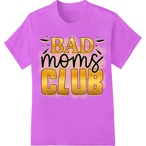 Join the BAD moms CLUB: Edgy Mother's Day Gift Idea with custom high-quality t-shirt printing artwork