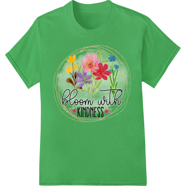 Bloom with Kindness - Colorful Floral Inspirational Print on green shirt - SUPERDTF-DTF Prints-DTF Transfers-Custom DTF Prints