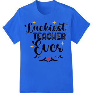 Luckiest Teacher Ever - Heartfelt Appreciation Design featuring professional custom apparel