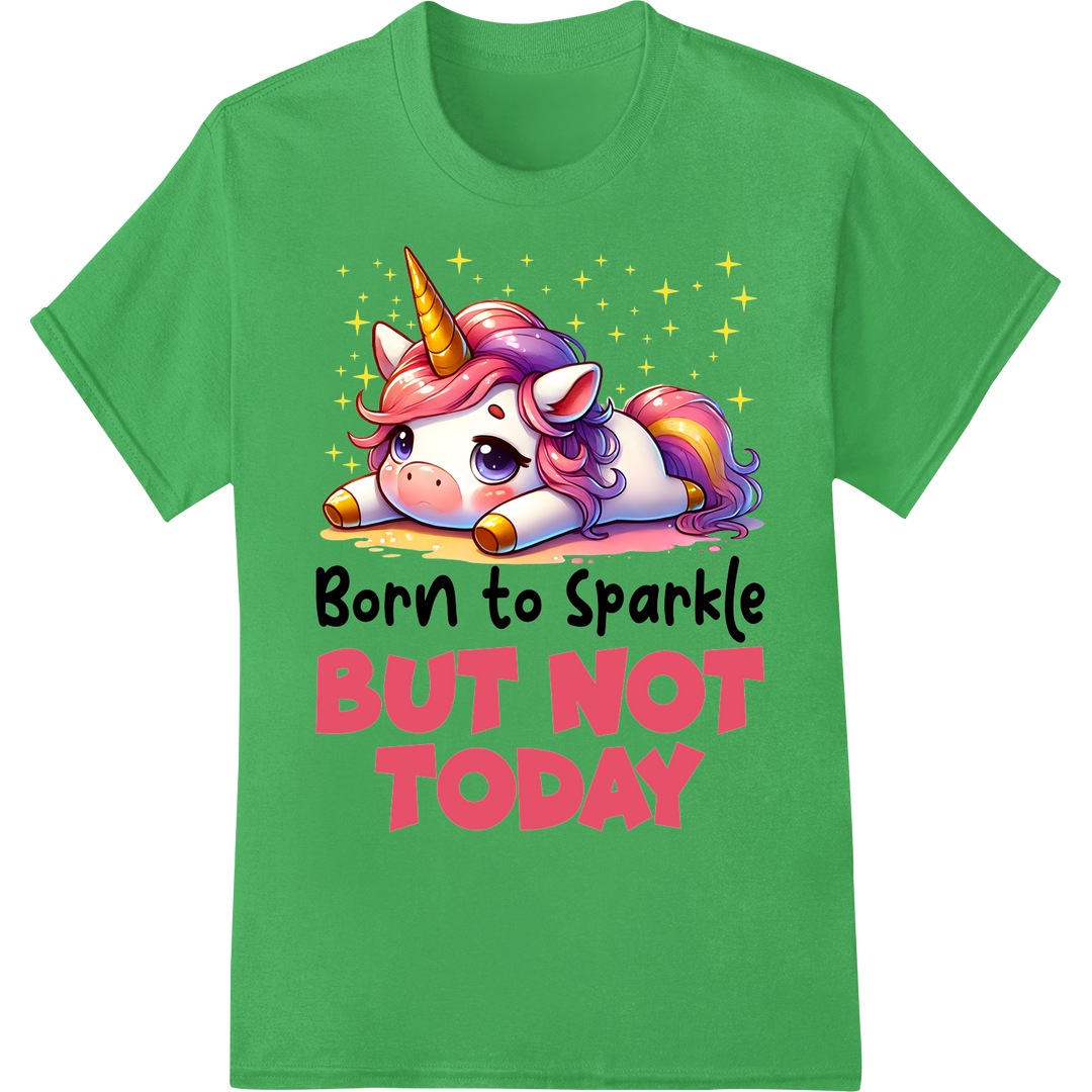 Sleepy Unicorn: Born to Sparkle BUT NOT TODAY DTF Print on green shirt - SUPERDTF-DTF Prints-DTF Transfers-Custom DTF Prints