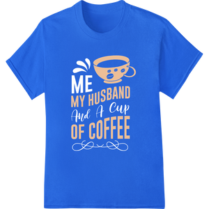 Durable direct to film printing applied to Witty 'My Husband of Coffee' DTF Print Heat Transfer