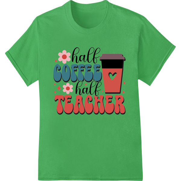 Half Coffee, Half Teacher: Fun DTF Print for Educators on green shirt - SUPERDTF-DTF Prints-DTF Transfers-Custom DTF Prints